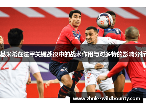 基米希在法甲关键战役中的战术作用与对多特的影响分析