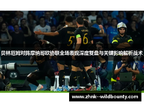 贝林厄姆对阵摩纳哥欧协联全场表现深度复盘与关键影响解析战术