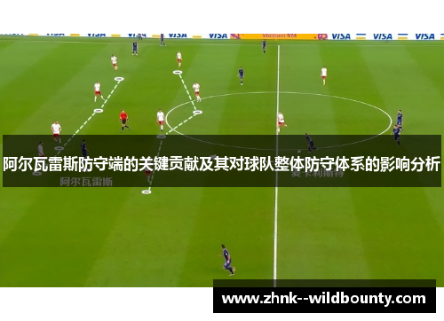 阿尔瓦雷斯防守端的关键贡献及其对球队整体防守体系的影响分析 阿尔瓦雷斯防守端的关键贡献及其对球队整体防守体系的影响分析