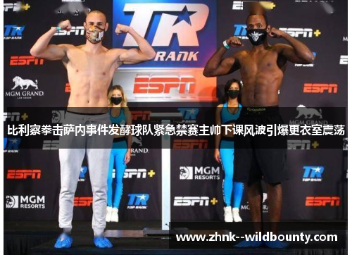 比利察拳击萨内事件发酵球队紧急禁赛主帅下课风波引爆更衣室震荡 比利察拳击萨内事件发酵球队紧急禁赛主帅下课风波引爆更衣室震荡