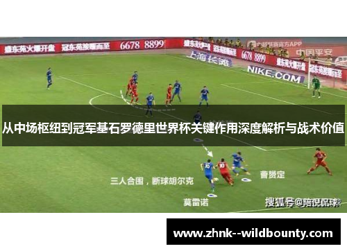 从中场枢纽到冠军基石罗德里世界杯关键作用深度解析与战术价值 从中场枢纽到冠军基石罗德里世界杯关键作用深度解析与战术价值